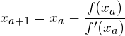 \[x_{a+1}=x_{a}-\frac{f(x_a)}{f'(x_a)}\]