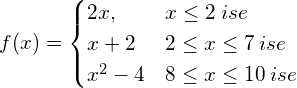  f(x)=\begin{cases}2x, & x \leq 2\:ise\\x+2 & 2\leq x \leq 7\:ise \\x^2-4 & 8\leq x \leq 10\:ise \end{cases}